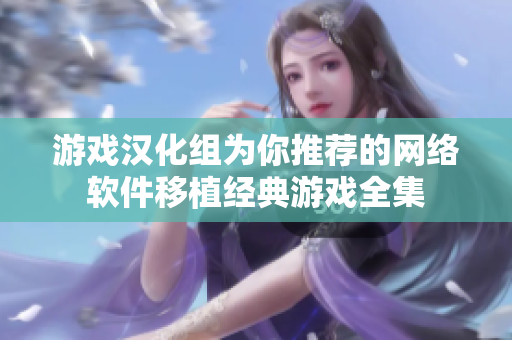 游戏汉化组为你推荐的网络软件移植经典游戏全集