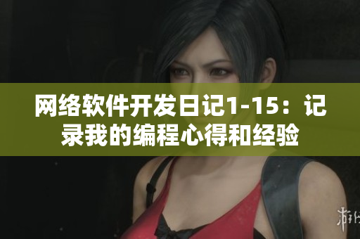 网络软件开发日记1-15：记录我的编程心得和经验