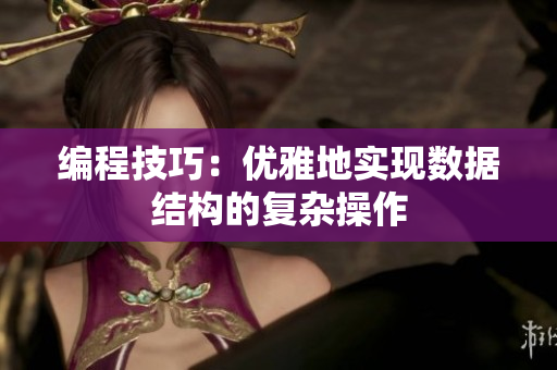 编程技巧：优雅地实现数据结构的复杂操作