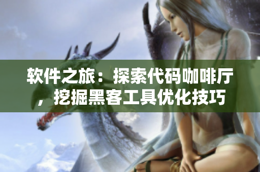 软件之旅：探索代码咖啡厅，挖掘黑客工具优化技巧