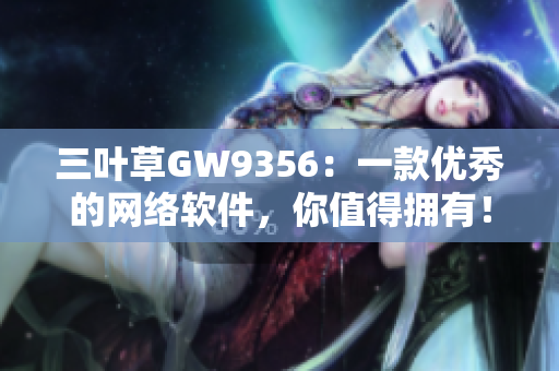 三叶草GW9356：一款优秀的网络软件，你值得拥有！