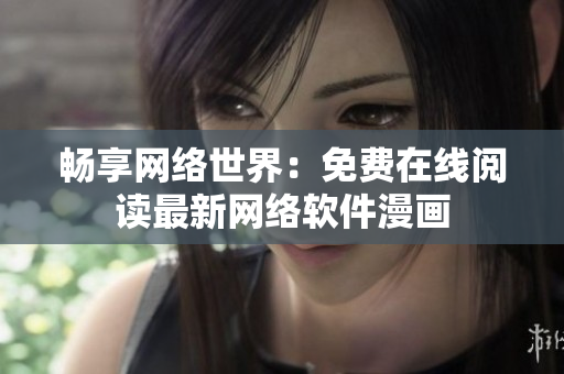 畅享网络世界：免费在线阅读最新网络软件漫画