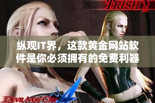 纵观IT界，这款黄金网站软件是你必须拥有的免费利器！