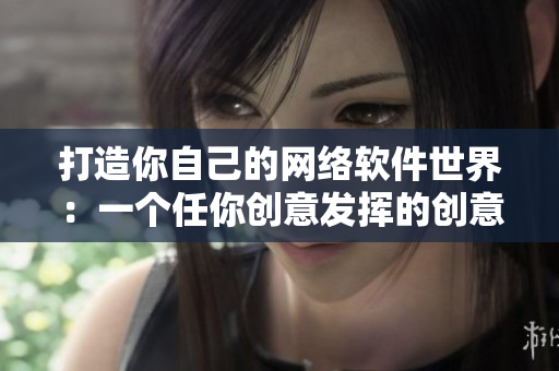 打造你自己的网络软件世界：一个任你创意发挥的创意编程手游