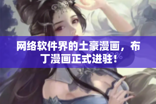 网络软件界的土豪漫画，布丁漫画正式进驻！
