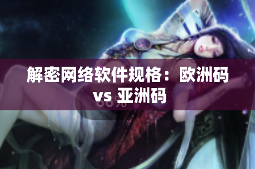 解密网络软件规格：欧洲码 vs 亚洲码