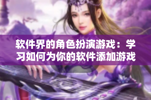 软件界的角色扮演游戏：学习如何为你的软件添加游戏化元素
