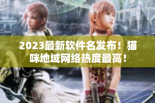 2023最新软件名发布！猫咪地域网络热度最高！