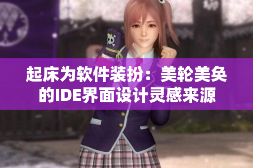 起床为软件装扮：美轮美奂的IDE界面设计灵感来源