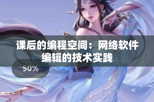 课后的编程空间：网络软件编辑的技术实践