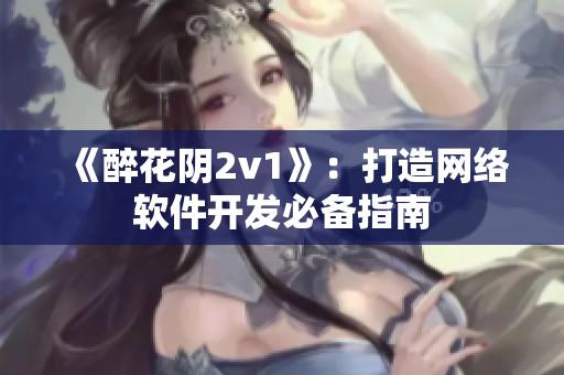 《醉花阴2v1》：打造网络软件开发必备指南