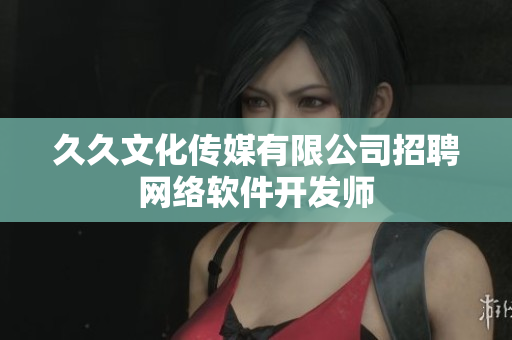 久久文化传媒有限公司招聘网络软件开发师