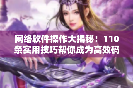 网络软件操作大揭秘！110条实用技巧帮你成为高效码农
