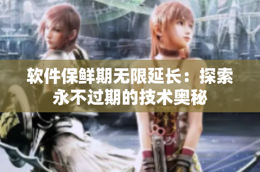 软件保鲜期无限延长：探索永不过期的技术奥秘