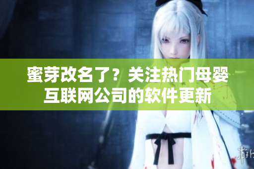 蜜芽改名了？关注热门母婴互联网公司的软件更新
