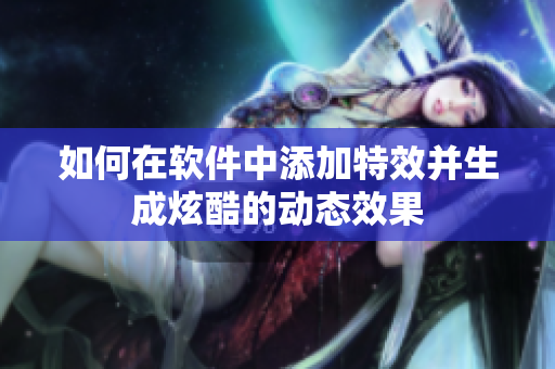 如何在软件中添加特效并生成炫酷的动态效果