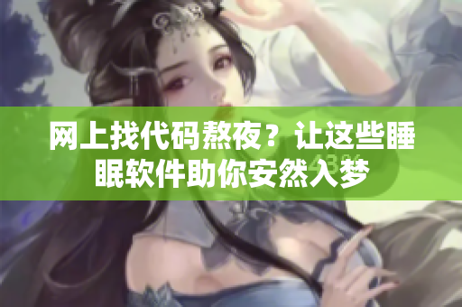 网上找代码熬夜？让这些睡眠软件助你安然入梦