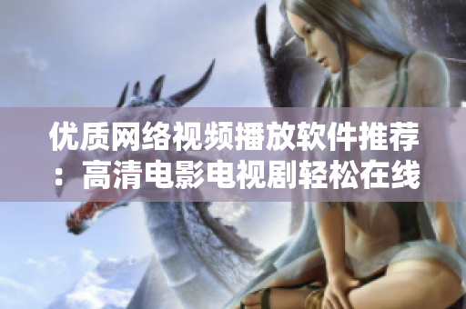 优质网络视频播放软件推荐：高清电影电视剧轻松在线观看