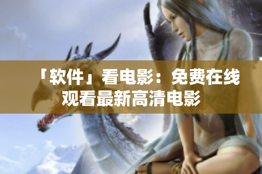 「软件」看电影：免费在线观看最新高清电影