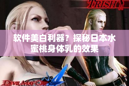 软件美白利器？探秘日本水蜜桃身体乳的效果