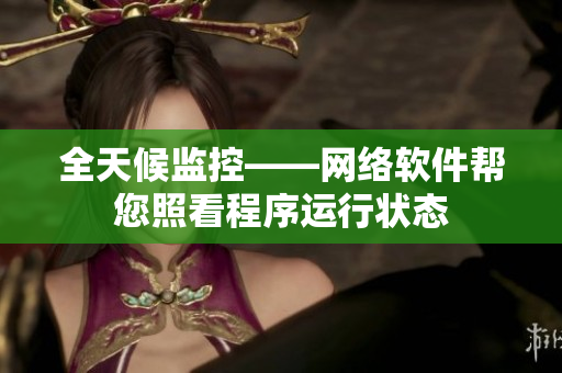 全天候监控——网络软件帮您照看程序运行状态