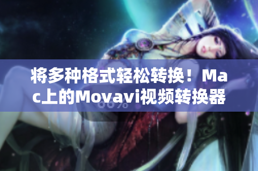 将多种格式轻松转换！Mac上的Movavi视频转换器