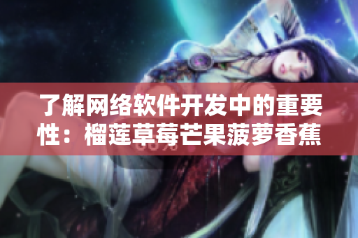 了解网络软件开发中的重要性：榴莲草莓芒果菠萝香蕉科普