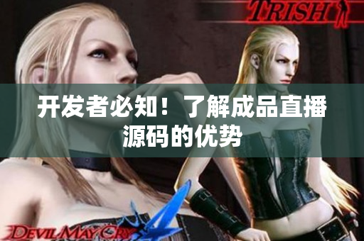 开发者必知！了解成品直播源码的优势