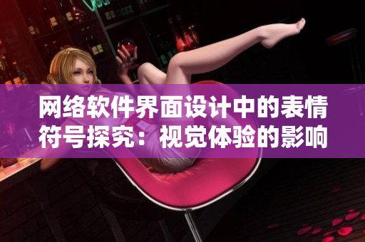 网络软件界面设计中的表情符号探究：视觉体验的影响