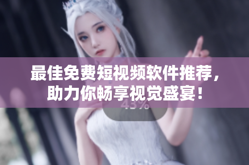 最佳免费短视频软件推荐，助力你畅享视觉盛宴！