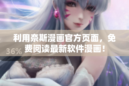 利用奈斯漫画官方页面，免费阅读最新软件漫画！