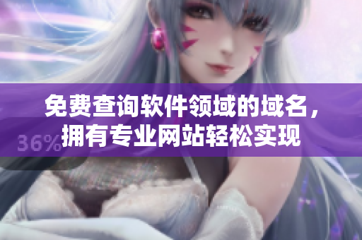 免费查询软件领域的域名，拥有专业网站轻松实现