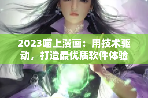 2023喵上漫画：用技术驱动，打造最优质软件体验