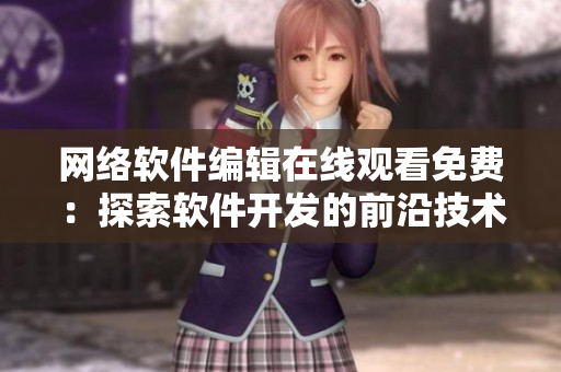 网络软件编辑在线观看免费：探索软件开发的前沿技术与趋势