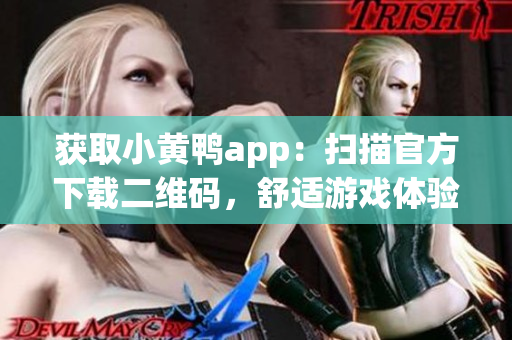 获取小黄鸭app：扫描官方下载二维码，舒适游戏体验