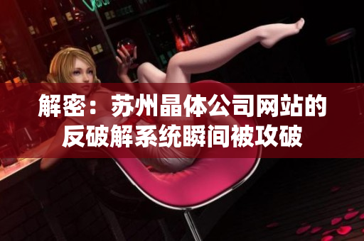 解密：苏州晶体公司网站的反破解系统瞬间被攻破