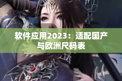 软件应用2023：适配国产与欧洲尺码表