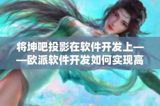 将坤吧投影在软件开发上——欧派软件开发如何实现高效推广