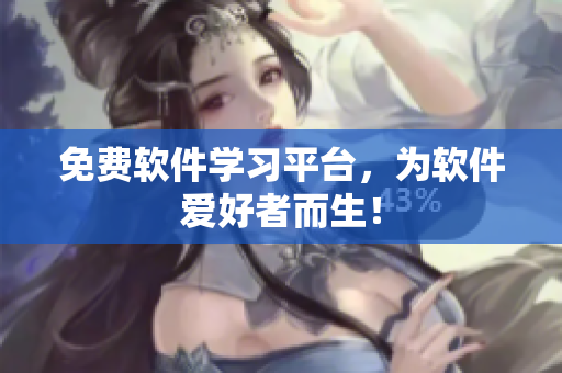 免费软件学习平台，为软件爱好者而生！
