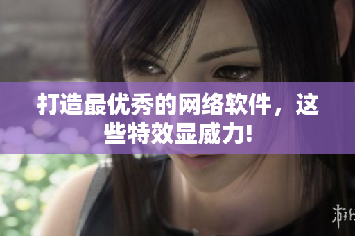 打造最优秀的网络软件，这些特效显威力!