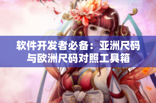 软件开发者必备：亚洲尺码与欧洲尺码对照工具箱
