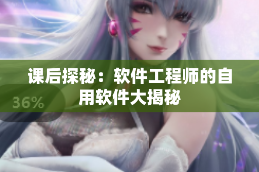 课后探秘：软件工程师的自用软件大揭秘