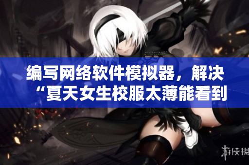 编写网络软件模拟器，解决“夏天女生校服太薄能看到馒头”问题