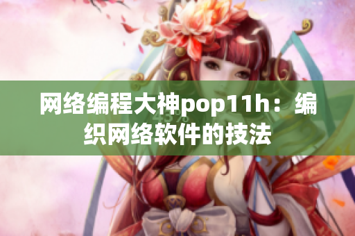 网络编程大神pop11h：编织网络软件的技法