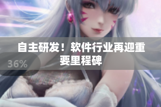 自主研发！软件行业再迎重要里程碑