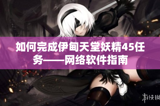 如何完成伊甸天堂妖精45任务——网络软件指南