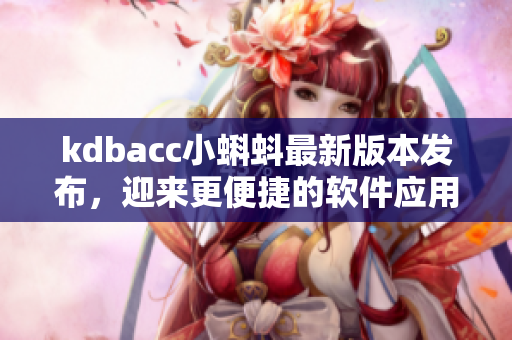 kdbacc小蝌蚪最新版本发布，迎来更便捷的软件应用体验