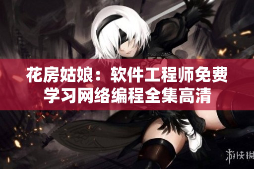 花房姑娘：软件工程师免费学习网络编程全集高清