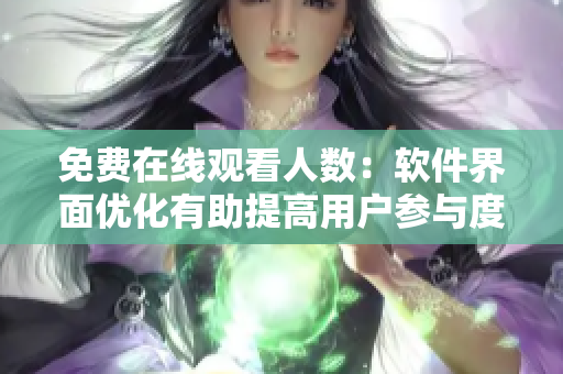 免费在线观看人数：软件界面优化有助提高用户参与度