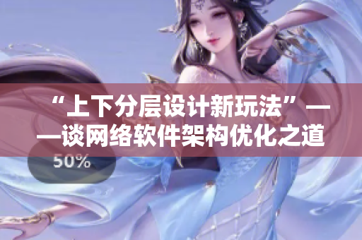 “上下分层设计新玩法”——谈网络软件架构优化之道